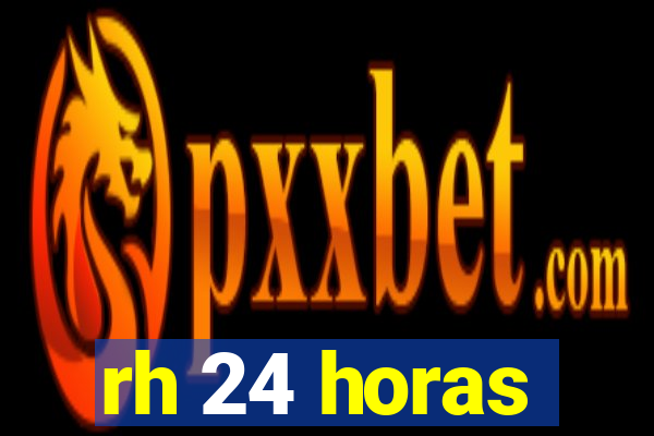rh 24 horas